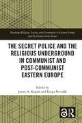Cover: The Secret Police and the Religious Underground in Communist and Post-Communist Eastern Europe - Routledge
