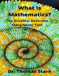 Cover: What Is Mathematics? The Greatest Detective Story Never Told - Lulu.com
