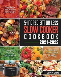 Abbildung von: 5-Ingredient Or Less Slow Cooker Cookbook - Joey A. Clare