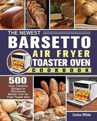 Abbildung von: The Newest Barsetto Air Fryer Toaster Oven Cookbook - Carlos White