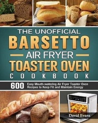 Abbildung von: The Unofficial Barsetto Air Fryer Toaster Oven Cookbook - David Evans