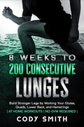 Cover: 8 Weeks to 200 Consecutive Lunges: Build Stronger Legs by Working Your Glutes, Quads, Lower Back, and Hamstrings | at Home Workouts | No Gym Required | - Nelaco Press