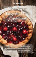 Cover: The Super Easy Air Fryer Cookbook - Dr. Alice Cook