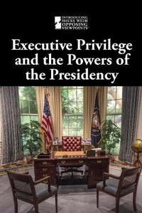 Enlarge image Cover: Executive Privilege and the Powers of the Presidency - Greenhaven Publishing