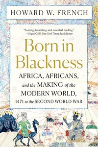 Abbildung von: Born in Blackness: Africa, Africans, and the Making of the Modern World, 1471 to the Second World War - Liveright