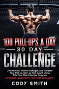 Cover: 100 Pull-Ups a Day 30 Day Challenge: Gain Muscle, Massive Strength, and Increase Your Pull up, Chin up Rep Count Using This One Killer Exercise Program | at Home Workouts | No Gym Required - Nelaco Press