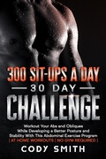 Cover: 300 Sit-ups a Day 30 Day Challenge: Workout Your Abs and Obliques While Developing a Better Posture and Stability With This Abdominal Exercise Program | at Home Workouts | No Gym Required | - Nelaco Press