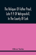 Cover: The Reliques Of Father Prout, Late P. P. Of Watrgrasshill, In The County Of Cark - ALPHA EDITION