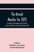 Cover: The Annual Monitor For 1870 Or, Obituary Of The Members Of The Society Of Friends In Great Britain And Ireland For The Year 1869 - ALPHA EDITION