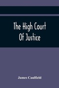 Cover: The High Court Of Justice; Comprising Memoirs Of The Principal Persons, Who Sat In Judgment On King Charles The First, And Signed His Death-Warrant, Together With Those Accessaries, Excepted By Parliament In The Bill Of Indemnity - ALPHA EDITION