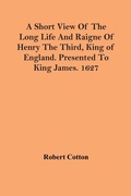 Cover: A Short View Of The Long Life And Raigne Of Henry The Third, King Of England. Presented To King James. 1627 - ALPHA EDITION