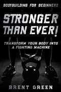Cover: Bodybuilding For Beginners: Stronger Than Ever! - Transform Your Body Into A Fighting Machine - JW Choices LTD