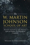 Cover: The W. Martin Johnson School of Art. Elementary Instruction in Color, Perspective, Lights and Shadows, Pen Drawing and Composition - Barefoot Books, Incorporated