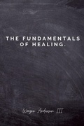 Cover: The Fundamentals Of Healing. - Lulu.com