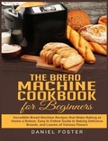 Cover: The Bread Machine Cookbook for Beginners - Daniel Foster