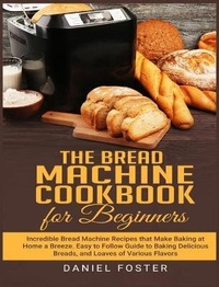 Abbildung von: The Bread Machine Cookbook for Beginners - Daniel Foster