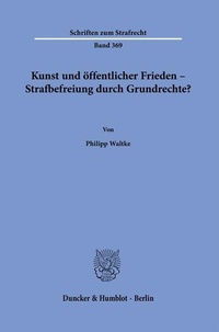 Abbildung von: Kunst und öffentlicher Frieden - Strafbefreiung durch Grundrechte? - Duncker & Humblot