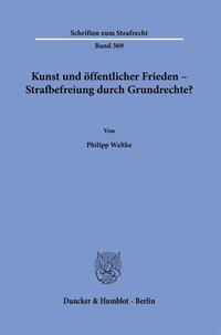 Abbildung von: Kunst und öffentlicher Frieden - Strafbefreiung durch Grundrechte? - Duncker & Humblot