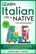 Cover: Learn Italian Like a Native for Beginners - Level 2: Learning Italian in Your Car Has Never Been Easier! Have Fun with Crazy Vocabulary, Daily Used Phrases, Exercises & Correct Pronunciations (Italian Language Lessons, #2) - Learn Like a Native