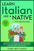 Cover: Learn Italian Like a Native for Beginners - Level 1: Learning Italian in Your Car Has Never Been Easier! Have Fun with Crazy Vocabulary, Daily Used Phrases, Exercises & Correct Pronunciations (Italian Language Lessons, #1) - Learn Like a Native
