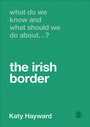 Cover: What Do We Know and What Should We Do About the Irish Border? - SAGE Publications Ltd