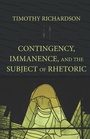 Cover: Contingency, Immanence, and the Subject of Rhetoric - Parlor Press, LLC