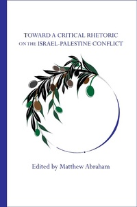 Enlarge image Cover: Toward a Critical Rhetoric on the Israel-Palestine Conflict - Parlor Press, LLC