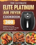 Cover: The Ultimate Elite Platinum Air Fryer Cookbook - John Jacobs