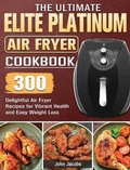 Cover: The Ultimate Elite Platinum Air Fryer Cookbook - John Jacobs