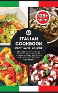 Abbildung von: ITALIAN COOKBOOK Made Simple, at Home - The Complete Guide to Essential Italian Cooking with the Tastiest Recipes as Homemade Polenta, Fresh Pasta, Sauces, and Much More - BIANCONI PUBLISHER LTD