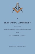 Cover: A Masonic Address Delivered Before The Worshipful Master and Brethren of the Kennebeck Lodge in the New Meeting House, Hallowell, Massachusetts, June 24, Anno Lucis, 5797 - Robert Stoddard Publishing