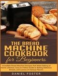 Cover: The Bread Machine Cookbook for Beginners - Daniel Foster