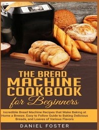 Abbildung von: The Bread Machine Cookbook for Beginners - Daniel Foster
