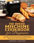Cover: The Bread Machine Cookbook for Beginners - Daniel Foster