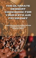 Cover: The Ultimate Dessert Cookbook for your Keto Air Fryer Diet - Ouroboros Ltd