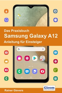 Abbildung von: Das Praxisbuch Samsung Galaxy A12 - Anleitung für Einsteiger - Gievers, Rainer