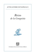 Cover: Relato de la conquista - UNAM, Direcci&oacute;n General de Publicaciones y Fomento Editorial