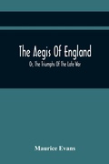 Cover: The Aegis Of England; Or, The Triumphs Of The Late War, As They Appear In The Thanks Of Parliament, Progressively Voted To The Navy And Army; And The Communications Either Oral Or Written On The Subject. Chronologically Arranged With Notices Biographical And M - ALPHA EDITION