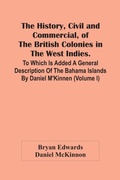 Cover: The History, Civil And Commercial, Of The British Colonies In The West Indies. To Which Is Added A General Description Of The Bahama Islands By Daniel M'Kinnen (Volume I) - ALPHA EDITION