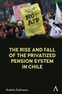 Cover: The Rise and Fall of the Privatized Pension System in Chile - Anthem Press