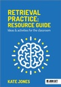 Cover: Retrieval Practice: Resource Guide: Ideas & activities for the classroom - John Catt Educational Ltd