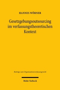 Abbildung von: Gesetzgebungsoutsourcing im verfassungstheoretischen Kontext - Mohr Siebeck