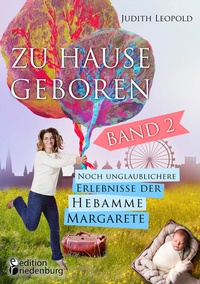 Abbildung von: Zu Hause geboren Band 2 - Noch unglaublichere Erlebnisse der Hebamme Margarete - Edition Riedenburg E.U.