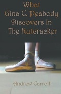 Cover: What Gina C. Peabody Discovers In The Nutcracker - Andrew Carroll