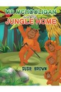 Cover: Mr Mchooligan and His Jungle Home - Austin Macauley Publishers
