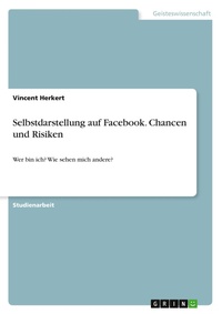 Abbildung von: Selbstdarstellung auf Facebook. Chancen und Risiken - GRIN Verlag