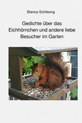 Cover: Es ist Band 1 einer Gedichtband Reihe / Gedichte &uuml;ber das Eichh&ouml;rnchen und andere liebe Besucher im Garten - epubli