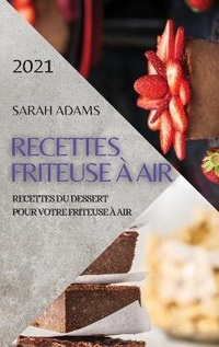 Abbildung von: Recettes Friteuse A Air 2021 (French Edition of Air Fryer Recipes 2021) - SARAH ADAMS DESSERT