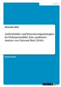 Abbildung von: Authentizitaets- und Inszenierungsstrategien im Dokumentarfilm. Eine qualitative Analyse von National Bird (2016) - GRIN Verlag