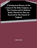 Cover: A Scholastical History Of The Canon Of The Holy Scripture, Or The Certains And In Dubitate Books Thereof As They Are Received In The Church Of England - ALPHA EDITION